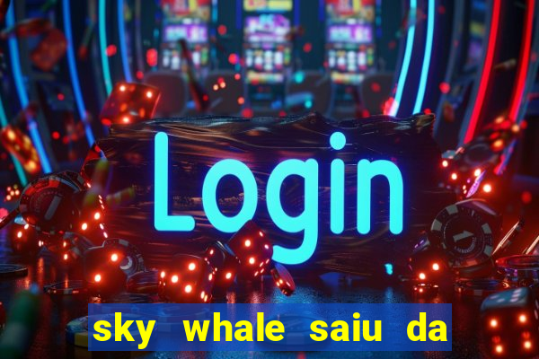 sky whale saiu da play store